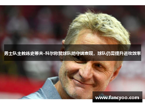 勇士队主教练史蒂夫-科尔称赞球队防守端表现，球队仍需提升进攻效率